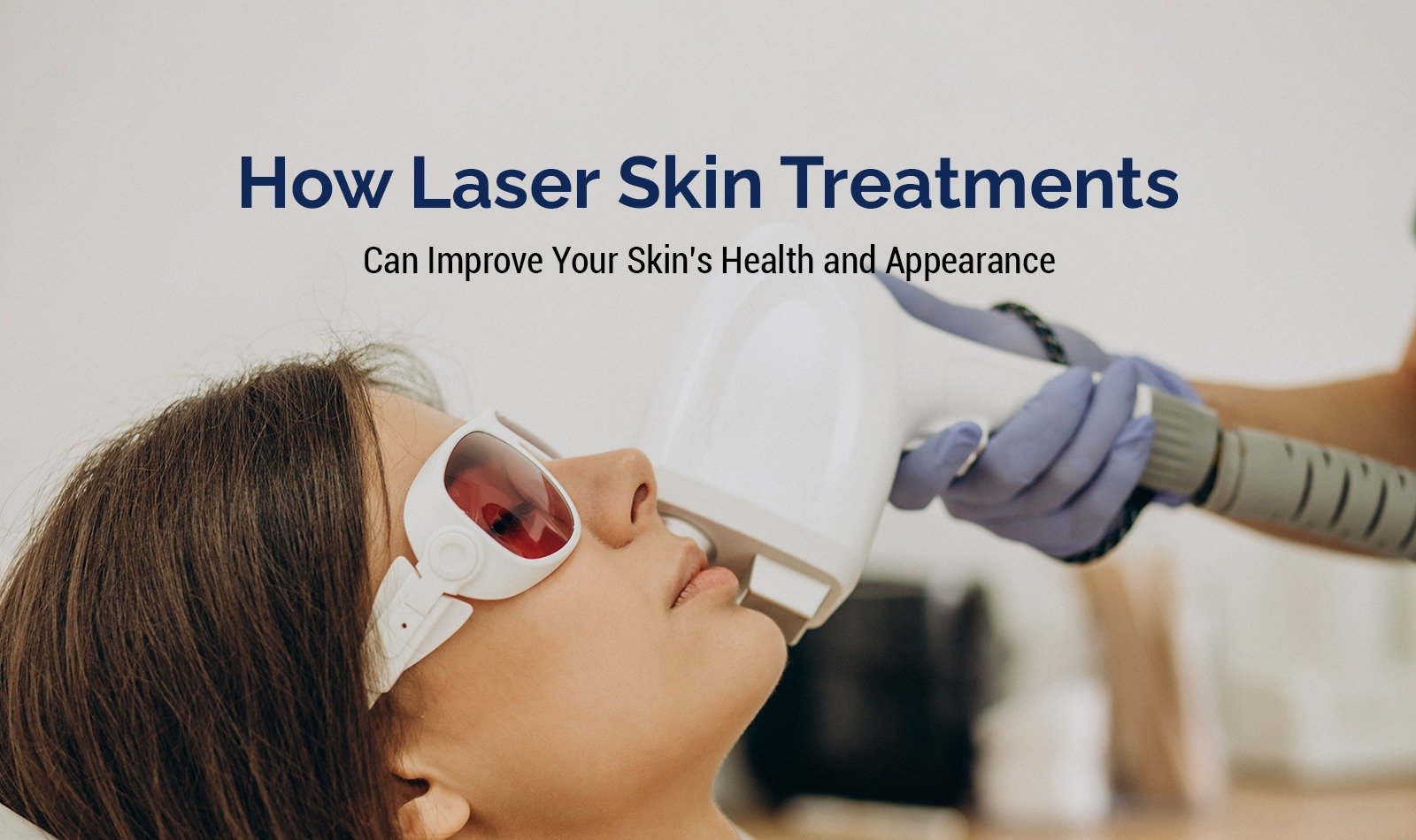 How Laser Skin Treatments Can Improve Your Skin’s Health and Appearance