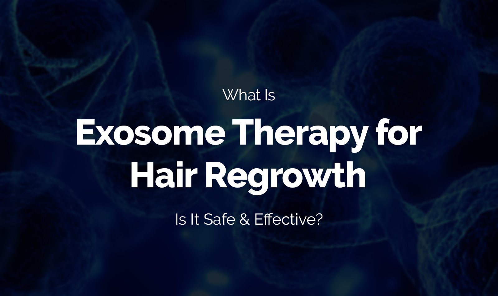 What Is Exosome Therapy for Hair Regrowth – Is It Safe & Effective?