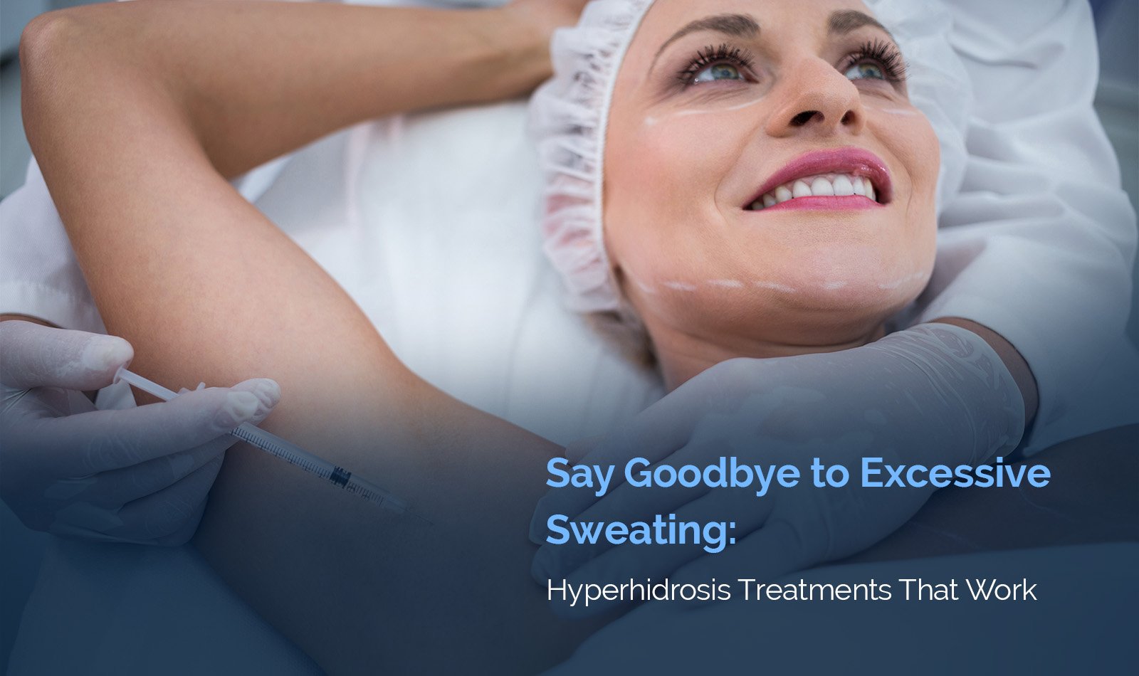 Say Goodbye to Excessive Sweating: Hyperhidrosis Treatments That Work
