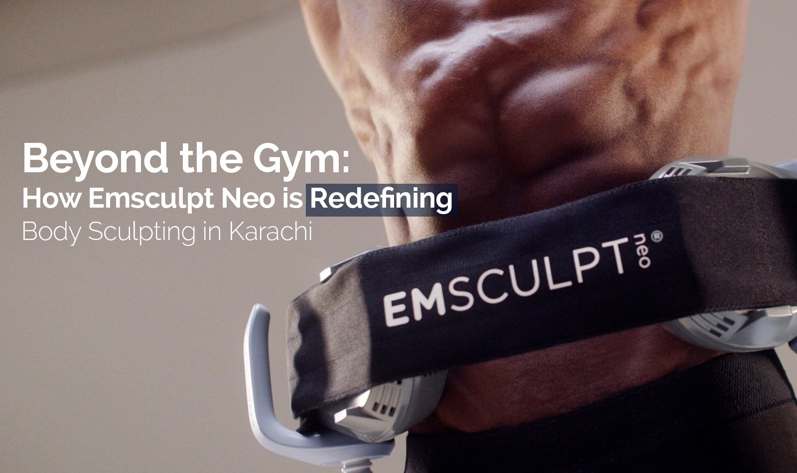 Beyond the Gym: How Emsculpt Neo is Redefining Body Sculpting in Karachi
