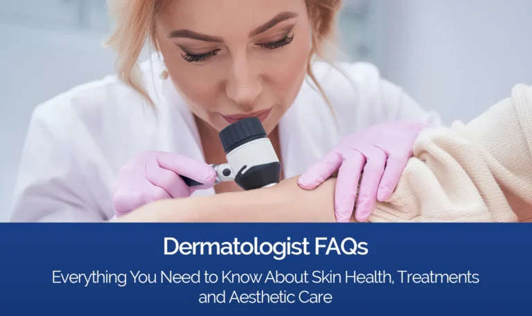 Dermatologist FAQs: Everything You Need to Know About Skin Health, Treatments, and Aesthetic Care
